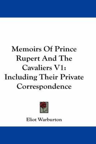 Cover image for Memoirs of Prince Rupert and the Cavaliers V1: Including Their Private Correspondence