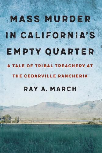 Cover image for Mass Murder in California's Empty Quarter: A Tale of Tribal Treachery at the Cedarville Rancheria