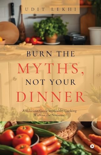 Cover image for Burn the Myths, Not Your Dinner