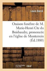 Cover image for Oraison Funebre de M. Marie-Henri Cte Du Boisbaudry, Prononcee En l'Eglise de Monterrein: , Le 11 Septembre 1880 Par M. l'Abbe L. Barre,