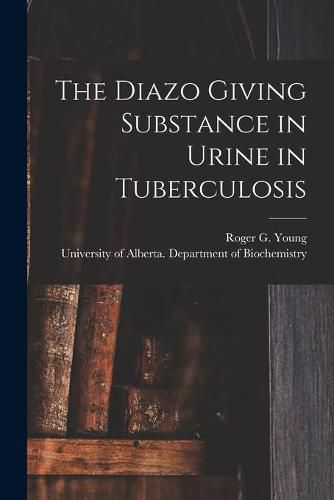 Cover image for The Diazo Giving Substance in Urine in Tuberculosis