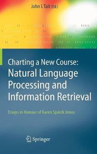 Cover image for Charting a New Course: Natural Language Processing and Information Retrieval.: Essays in Honour of Karen Sparck Jones