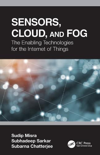 Sensors, Cloud, and Fog: The Enabling Technologies for the Internet of Things: The Enabling Technologies for  the Internet of Things