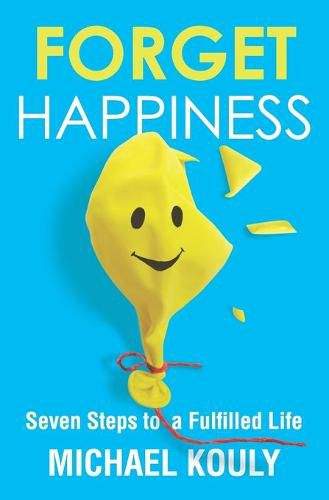 Cover image for Forget Happiness: Seven Steps to a Fulfilled Life