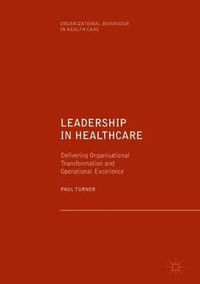 Cover image for Leadership in Healthcare: Delivering Organisational Transformation and Operational Excellence