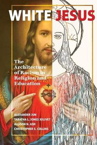 Cover image for White Jesus: The Architecture of Racism in Religion and Education