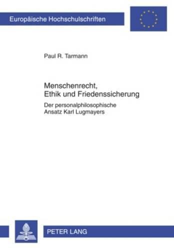 Cover image for Menschenrecht, Ethik Und Friedenssicherung: Der Personalphilosophische Ansatz Karl Lugmayers