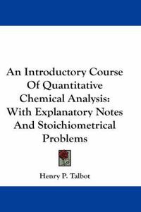 Cover image for An Introductory Course of Quantitative Chemical Analysis: With Explanatory Notes and Stoichiometrical Problems