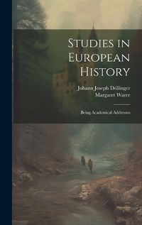 Cover image for Studies in European History; Being Academical Addresses