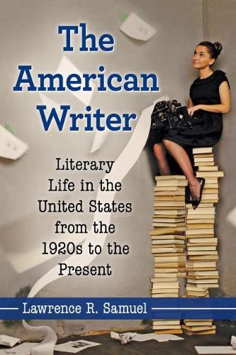 The American Writer: Literary Life in the United States from the 1920s to the Present