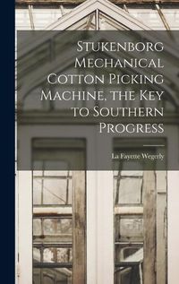 Cover image for Stukenborg Mechanical Cotton Picking Machine, the key to Southern Progress