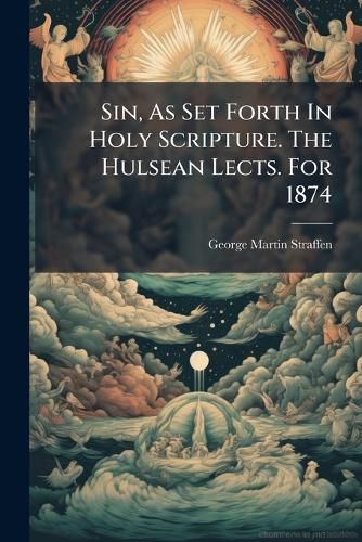 Cover image for Sin, As Set Forth In Holy Scripture. The Hulsean Lects. For 1874