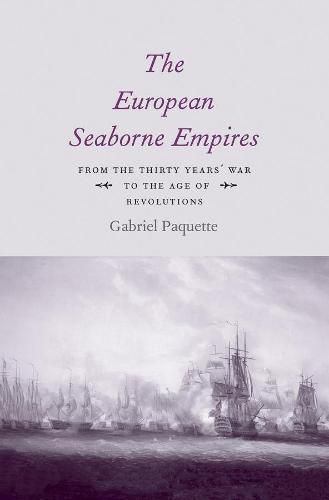 Cover image for The European Seaborne Empires: From the Thirty Years' War to the Age of Revolutions