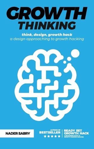 Cover image for Growth thinking: think, design, growth hack -- a design approaching to growth hacking