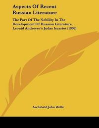 Cover image for Aspects of Recent Russian Literature: The Part of the Nobility in the Development of Russian Literature, Leonid Andreyev's Judas Iscariot (1908)