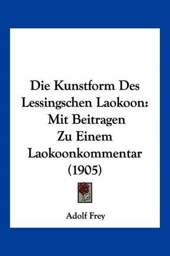 Cover image for Die Kunstform Des Lessingschen Laokoon: Mit Beitragen Zu Einem Laokoonkommentar (1905)