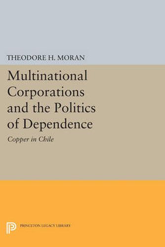 Cover image for Multinational Corporations and the Politics of Dependence: Copper in Chile