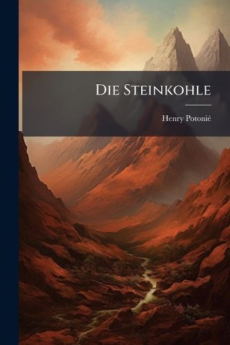 Cover image for Die Steinkohle: Ihr Wesen Und Werden