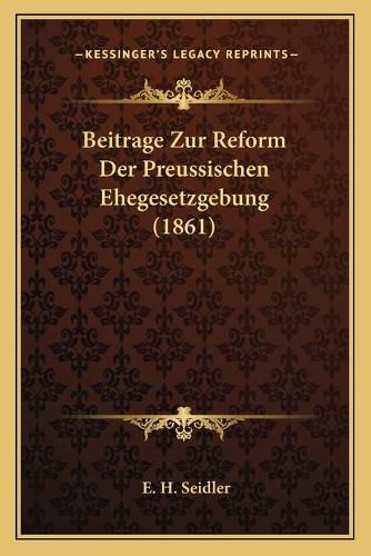 Cover image for Beitrage Zur Reform Der Preussischen Ehegesetzgebung (1861)