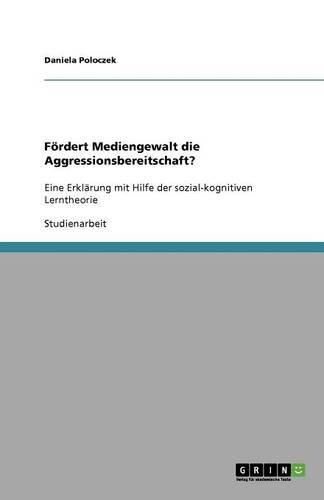 Cover image for Foerdert Mediengewalt die Aggressionsbereitschaft?: Eine Erklarung mit Hilfe der sozial-kognitiven Lerntheorie