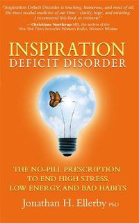Cover image for Inspiration Deficit Disorder: The No-Pill Prescription to End High Stress, Low Energy, and Bad Habits
