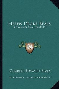 Cover image for Helen Drake Beals: A Father's Tribute (1915)