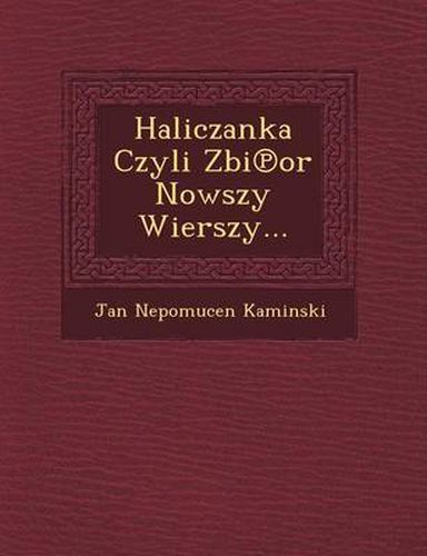 Cover image for Haliczanka Czyli Zbi or Nowszy Wierszy...