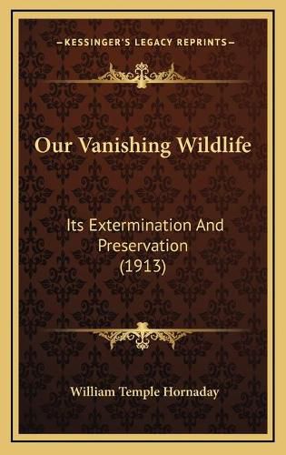 Our Vanishing Wildlife: Its Extermination and Preservation (1913)