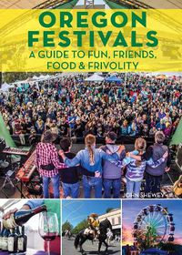 Cover image for Oregon Festivals: A Guide to Fun, Friends, Food & Frivolity