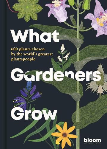 Cover image for What Gardeners Grow: 600 plants chosen by the world's greatest plantspeople