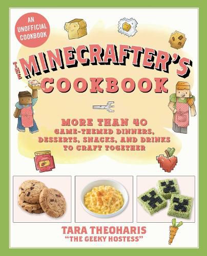 The Minecrafter's Cookbook: More Than 40 Game-Themed Dinners, Desserts, Snacks, and Drinks to Craft Together