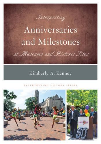 Cover image for Interpreting Anniversaries and Milestones at Museums and Historic Sites