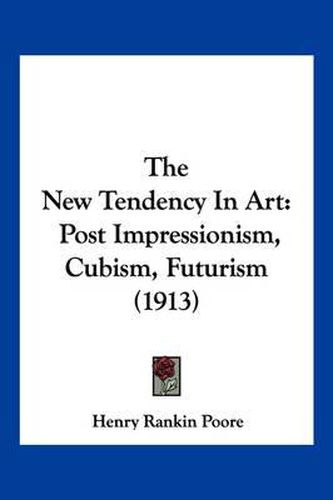 Cover image for The New Tendency in Art: Post Impressionism, Cubism, Futurism (1913)