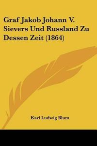 Cover image for Graf Jakob Johann V. Sievers Und Russland Zu Dessen Zeit (1864)