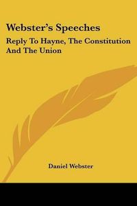 Cover image for Webster's Speeches: Reply to Hayne, the Constitution and the Union