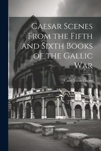 Cover image for Caesar Scenes From the Fifth and Sixth Books of the Gallic War