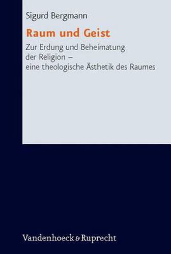 Cover image for Raum Und Geist: Zur Erdung Und Beheimatung Der Religion - Eine Theologische Asthetik Des Raumes. Mit Einem Geleitwort Von Gunter Altner