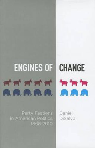 Cover image for Engines of Change: Party Factions in American Politics, 1868-2010