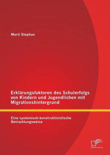 Cover image for Erklarungsfaktoren des Schulerfolgs von Kindern und Jugendlichen mit Migrationshintergrund: Eine systemisch-konstruktivistische Betrachtungsweise