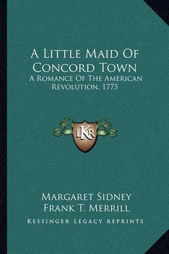 Cover image for A Little Maid of Concord Town: A Romance of the American Revolution, 1775