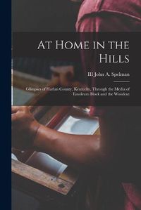 Cover image for At Home in the Hills: Glimpses of Harlan County, Kentucky, Through the Media of Linoleum Block and the Woodcut