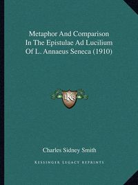 Cover image for Metaphor and Comparison in the Epistulae Ad Lucilium of L. Annaeus Seneca (1910)