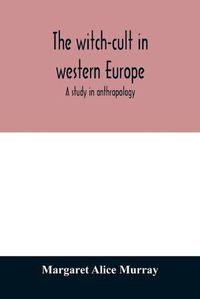 Cover image for The witch-cult in western Europe: a study in anthropology