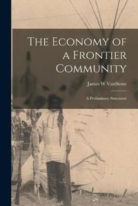 Cover image for The Economy of a Frontier Community: a Preliminary Statement