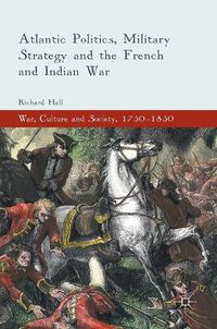 Cover image for Atlantic Politics, Military Strategy and the French and Indian War