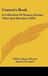 Cover image for Caxton's Book: A Collection of Essays, Poems, Tales and Sketches (1876)