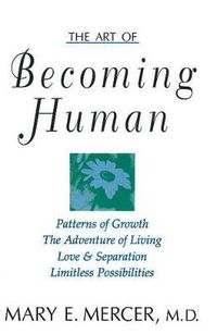 Cover image for The Art of Becoming Human: Patterns of Growth, the Adventure of Living, Love & Separation, Limitless Possibilities