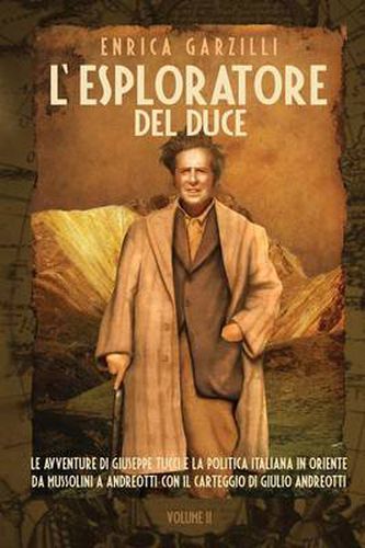 Cover image for L'Esploratore del Duce. Volume II. Le Avventure Di Giuseppe Tucci E La Politica Italiana in Oriente Da Mussolini a Andreotti. Con Il Carteggio Di Giul