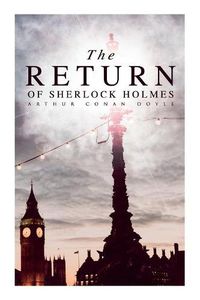 Cover image for The Return of Sherlock Holmes: The Empty House, The Norwood Builder, The Dancing Men, The Solitary Cyclist, The Priory School, Black Peter, Charles Augustus Milverton, The Six Napoleons...