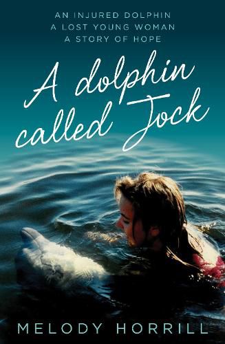 Cover image for A Dolphin Called Jock: An injured dolphin, a lost young woman, a story of hope